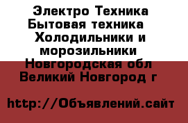 Электро-Техника Бытовая техника - Холодильники и морозильники. Новгородская обл.,Великий Новгород г.